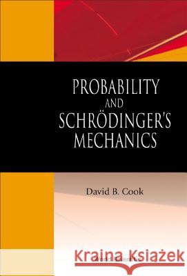 Probability and Schrodinger's Mechanics Cook, David B. 9789812381910 World Scientific Publishing Company