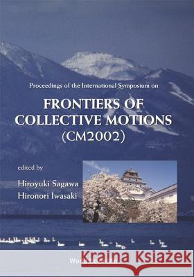 Frontiers Of Collective Motions - Proceedings Of The International Symposium (Cm2002) Hiroyuki Sagawa Hironori Iwasaki 9789812381989 World Scientific Publishing Company