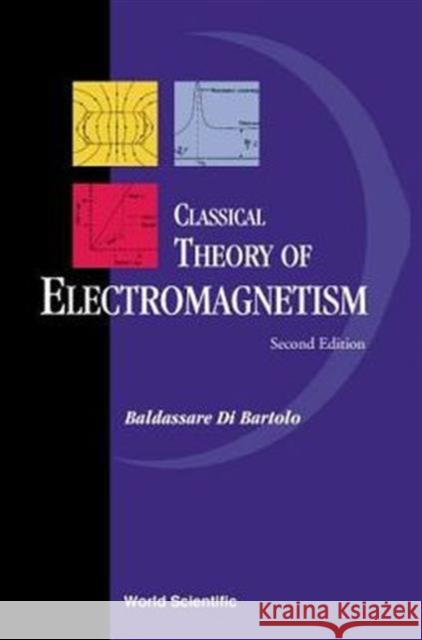 Classical Theory of Electromagnetism: With Companion Solution Manual (Second Edition) Di Bartolo, Baldassare 9789812382184 World Scientific Publishing Company