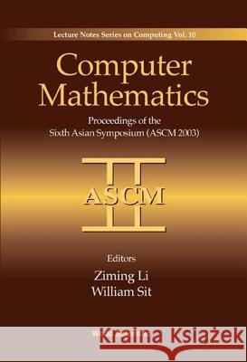 Computer Mathematics: Proceedings of the Sixth Asian Symposium (Ascm'03) Ziming Li William Sit 9789812382207 World Scientific Publishing Company