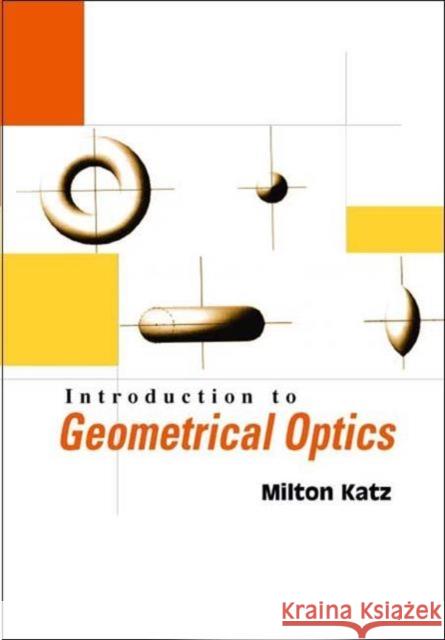 Introduction to Geometrical Optics Katz, Milton 9789812382245 World Scientific Publishing Company