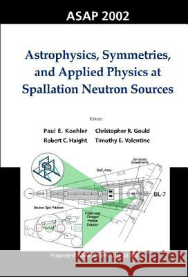 Astrophysics, Symmetries, and Applied Physics at Spallation Neutron Sources, Proceedings of the Workshop on ASAP 2002 Gould, Christopher R. 9789812382498 World Scientific Publishing Company