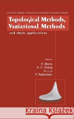 Topological Methods, Variational Methods and Their Applications - Proceedings of the Icm2002 Satellite Conference on Nonlinear Functional Analysis H. Brezis K. C. Chang S. Li 9789812382627
