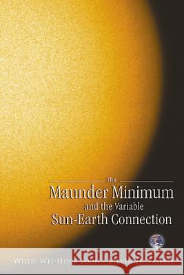 The Maunder Minimum and the Variable Sun-Earth Connection Willie Wei-Hock Soon Willie Wei-Hoc Steven H. Yaskell 9789812382740 World Scientific Publishing Company
