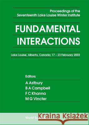 Fundamental Interactions - Proceedings of the Seventeenth Lake Louise Winter Institute A. Astbury B. A. Campbell F. C. Khanna 9789812382931 World Scientific Publishing Company