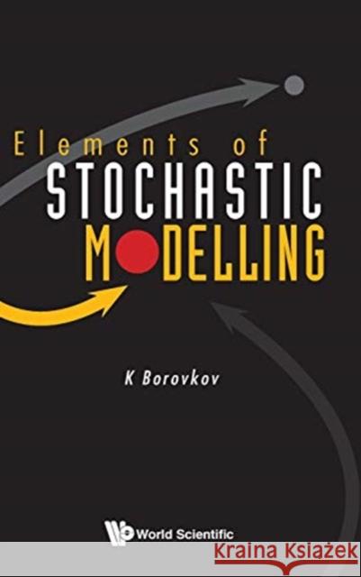 Elements of Stochastic Modelling K. Borovkov 9789812383006 World Scientific Publishing Company