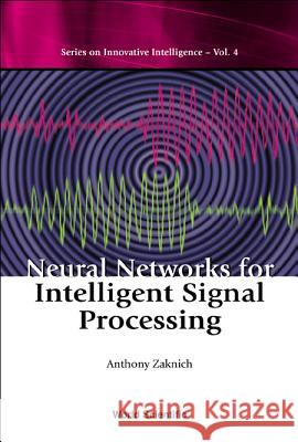 Neural Networks for Intelligent Signal Processing Zaknich, Anthony 9789812383051 World Scientific Publishing Co Pte Ltd