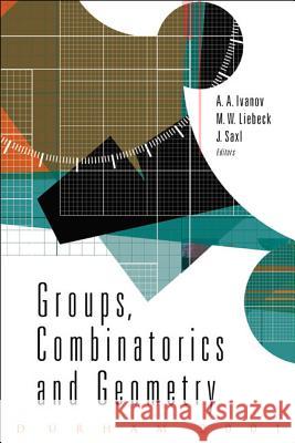 Groups, Combinatorics and Geometry A. A. Ivanov M. W. Liebeck J. Saxl 9789812383129 World Scientific Publishing Company