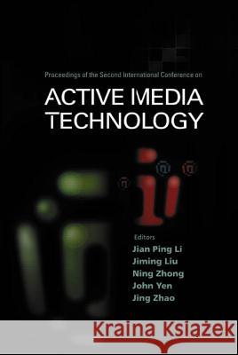 Active Media Technology - Proceedings of the Second International Conference Jian Ping Li Jing Zhao John Yen 9789812383433 World Scientific Publishing Company