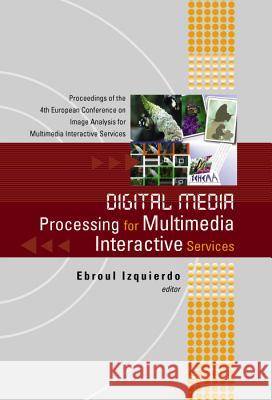 Digital Media Processing for Multimedia Interactive Services, Proceedings of the 4th European Workshop on Image Analysis for Multimedia Interactive Se Ebroul Izquierdo 9789812383556 World Scientific Publishing Company