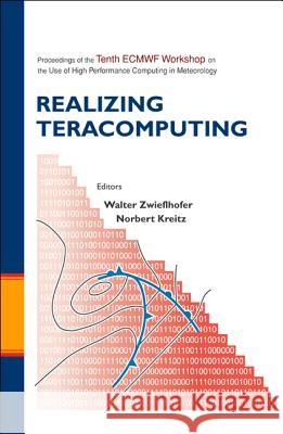 Realizing Teracomputing, Proceedings of the Tenth Ecmwf Workshop on the Use of High Performance Computers in Meteorology Walter Zwieflhofer Norbert Kreitz W. Zwieflhofer 9789812383761
