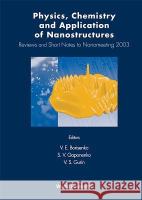 Physics, Chemistry and Application of Nanostructures: Reviews and Short Notes to Nanomeeting 2003 V. E. Borisenko V. S. Gurin S. V. Gaponeuko 9789812383815 World Scientific Publishing Company