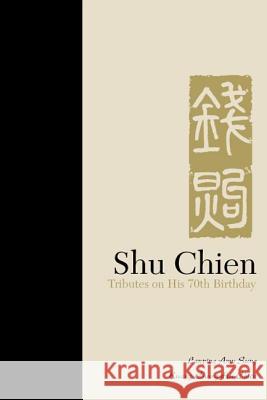 Shu Chien: Tributes on His 70th Birthday Lanping Amy Sung Kung-Chung Hu Chien 9789812383839