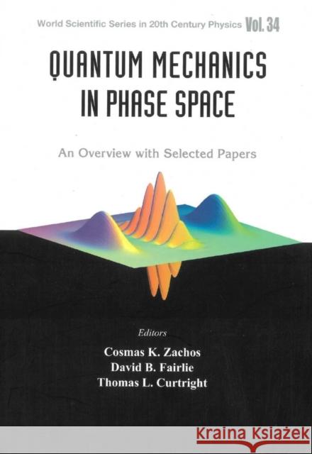 Quantum Mechanics in Phase Space: An Overview with Selected Papers Curtright, Thomas L. 9789812383846