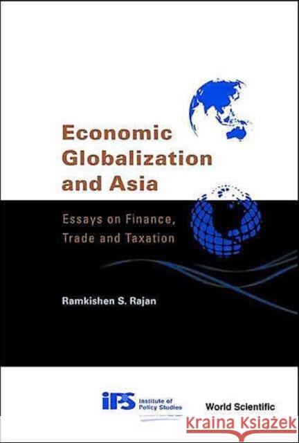 Economic Globalization and Asia: Essays on Finance, Trade and Taxation Rajan, Ramkishen S. 9789812383891