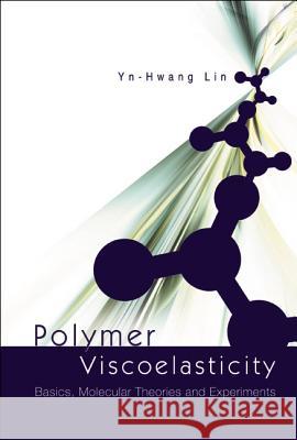 Polymer Viscoelasticity: Basics, Molecular Theories and Experiments Y. H. Lin Yn-Hwang Lin 9789812383945 World Scientific Publishing Company