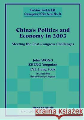 China's Politics and Economy in 2003: Meeting the Post-Congress Challenges Zheng Yongnian Lye Liang Fook John Wong 9789812383969