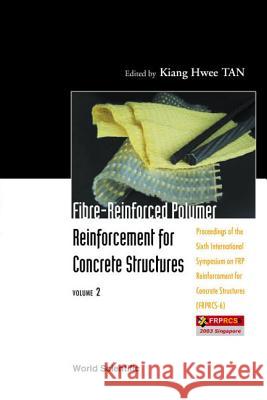 Fibre-Reinforced Polymer Reinforcement for Concrete Structures - Proceedings of the Sixth International Symposium on Frp Reinforcement for Concrete St Kiang Hwee Tan 9789812384010 0