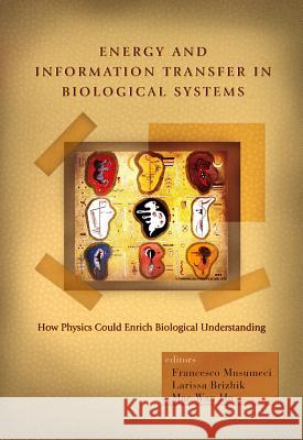 Energy and Information Transfer in Biological Systems: How Physics Could Enrich Biological Understanding - Proceedings of the International Workshop Francesco Musumeci Larissa Brizhik Mae-WAN Ho 9789812384195 World Scientific Publishing Company