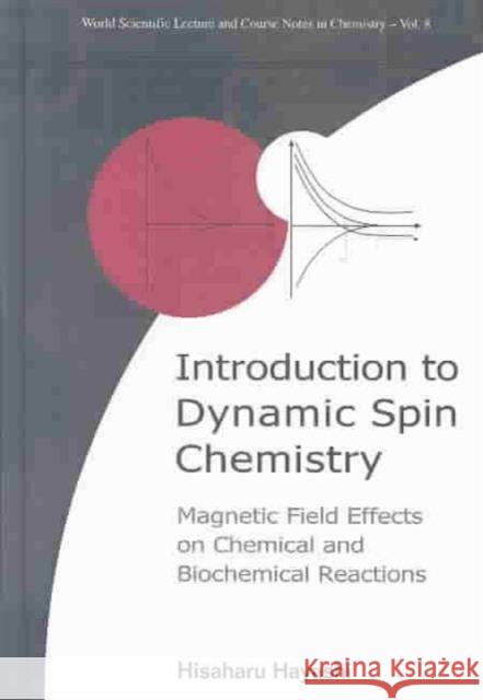 Introduction to Dynamic Spin Chemistry: Magnetic Field Effects on Chemical and Biochemical Reactions Hayashi, Hisaharu 9789812384232 World Scientific Publishing Company