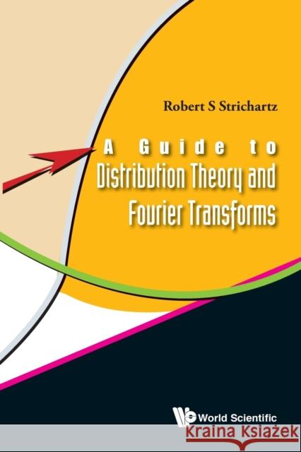 A Guide to Distribution Theory and Fourier Transforms Strichartz, Robert S. 9789812384300