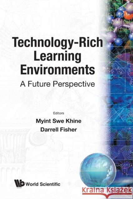 Technology-Rich Learning Environments: A Future Perspective Khine, Myint Swe 9789812384362 World Scientific Publishing Company