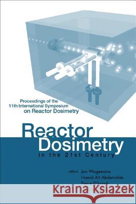 Reactor Dosimetry in the 21st Century - Proceedings of the 11th International Symposium on Reactor Dosimetry Jan Wagemans Hamid Aot Abderrahim Pierre D'Hondt 9789812384485