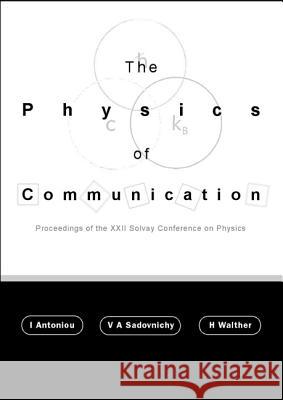 Physics of Communication, the - Proceedings of the XXII Solvay Conference on Physics I. Antoniou V. A. Sadovnichy H. Walther 9789812384492 World Scientific Publishing Company