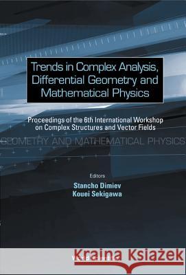 Trends in Complex Analysis, Differential Geometry and Mathematical Physics - Proceedings of the 6th International Workshop on Complex Structures and V Stancho Dimiev Kouei Sekigawa 9789812384522 World Scientific Publishing Company