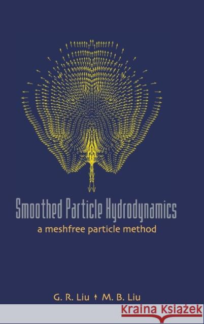 Smoothed Particle Hydrodynamics: A Meshfree Particle Method G. R. Liu M. B. Liu 9789812384560 World Scientific Publishing Company