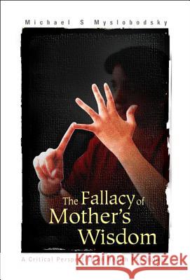 Fallacy of Mother's Wisdom, The: A Critical Perspective on Health Psychology Myslobodsky, Michael S. 9789812384577 World Scientific Publishing Company