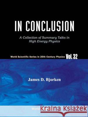In Conclusion: A Collection of Summary Talks in High Energy Physics James D. Bjorken Chris Santilli James D. Bjorken 9789812384652 World Scientific Publishing Company