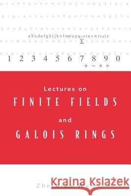 Lectures on Finite Fields and Galois Rings Zhe-Xian WAN Zhexian WAN 9789812385048 World Scientific Publishing Company