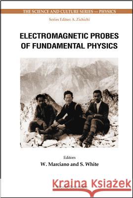 Electromagnetic Probes of Fundamental Physics [With CDROM] William Marciano Sebastian White 9789812385666 World Scientific Publishing Company