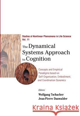 Dynamical Systems Approach to Cognition, The: Concepts and Empirical Paradigms Based on Self-Organization, Embodiment, and Coordination Dynamics Tschacher, Wolfgang 9789812386106 0