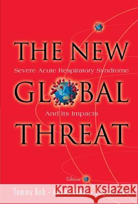 New Global Threat, The: Severe Acute Respiratory Syndrome and Its Impacts Koh, Tommy 9789812386656