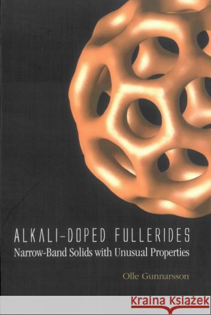 Alkali-Doped Fullerides: Narrow-Band Solids with Unusual Properties Gunnarsson, Olle 9789812386670