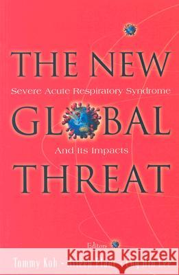 New Global Threat, The: Severe Acute Respiratory Syndrome and Its Impacts Koh, Tommy 9789812386687
