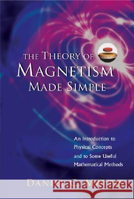 Theory of Magnetism Made Simple, The: An Introduction to Physical Concepts and to Some Useful Mathematical Methods Mattis, Daniel C. 9789812386717