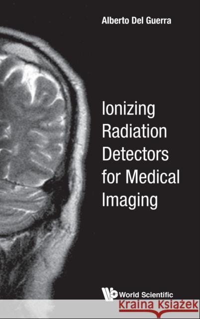 Ionizing Radiation Detectors for Medical Imaging del Guerra, Alberto 9789812386748 World Scientific Publishing Company