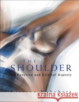 Shoulder, The: Its Function and Clinical Aspects Katsuya Nobuhara 9789812386809 World Scientific Publishing Company
