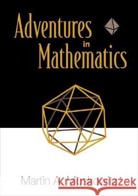 Adventures in Mathematics Martin Moskowitz 9789812386830