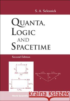 Quanta, Logic and Spacetime (2nd Edition) S. A. Selesnick 9789812386915 World Scientific Publishing Company