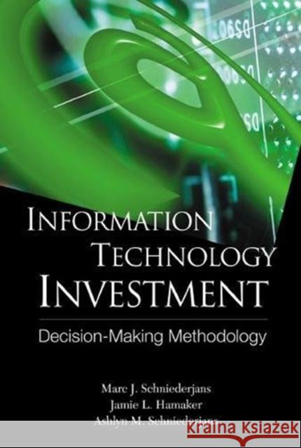 Information Technology Investment: Decision Making Methodology Mare J. Schniederjans Ashlyn M. Schniederjans Marc J. Schiederjans 9789812386953