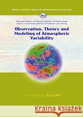 Observation, Theory and Modeling of Atmospheric Variability - Selected Papers of Nanjing Institute of Meteorology Alumni in Commemoration of Professor Xun Zhu Xiaofan Li Shuntai Zhou 9789812387042