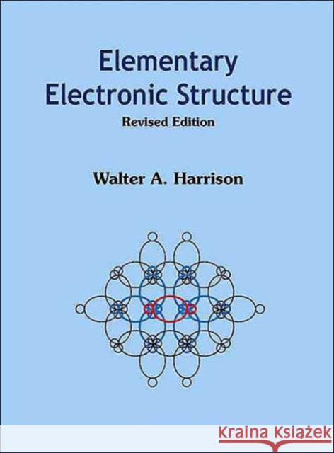 Elementary Electronic Structure (Revised Edition) Walter Harrison 9789812387073 World Scientific Publishing Company