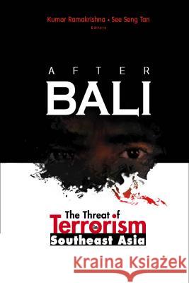 After Bali: The Threat of Terrorism in Southeast Asia Ramakrishna, Kumar 9789812387141 World Scientific Publishing Company