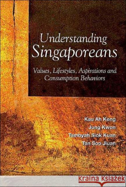 Understanding Singaporeans: Values, Lifestyles, Aspirations and Consumption Behaviors Kau, Ah Keng 9789812387301 World Scientific Publishing Company