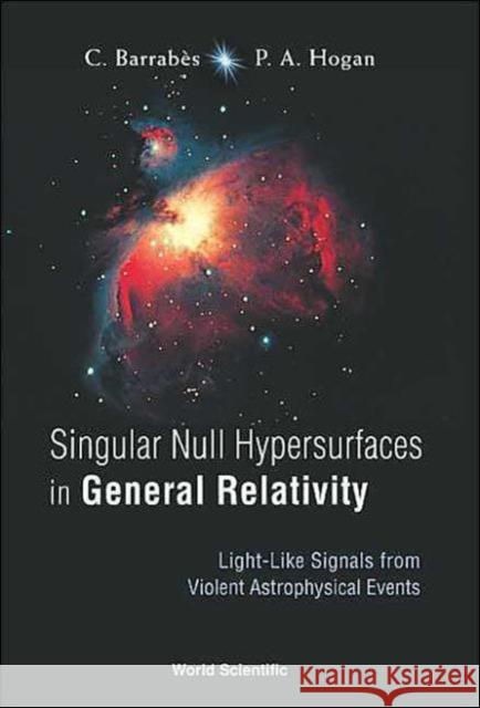 Singular Null Hypersurfaces in General Relativity: Light-Like Signals from Violent Astrophysical Events Hogan, Peter A. 9789812387370