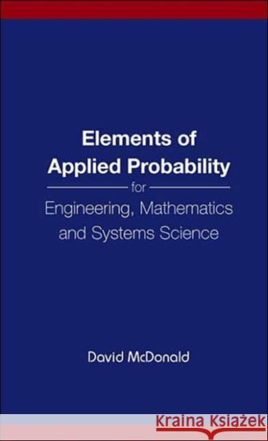 Elements of Applied Probability for Engineering, Mathematics and Systems Science McDonald, David 9789812387394